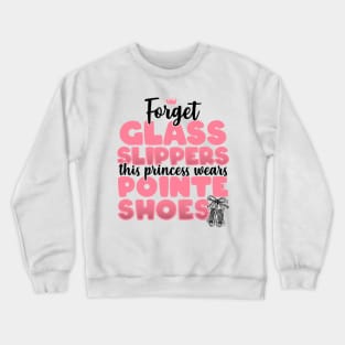 Forget Glass Slippers This Princess Wears Pointe Shoes print Crewneck Sweatshirt